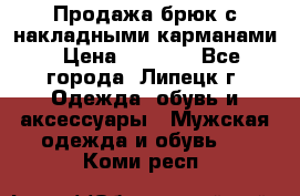 Продажа брюк с накладными карманами › Цена ­ 1 200 - Все города, Липецк г. Одежда, обувь и аксессуары » Мужская одежда и обувь   . Коми респ.